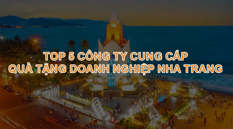 Các công ty cung cấp quà tặng doanh nghiệp uy tín tại Nha Trang